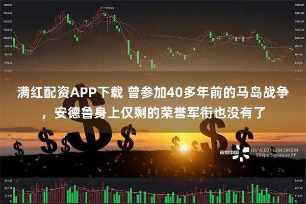 满红配资APP下载 曾参加40多年前的马岛战争，安德鲁身上仅剩的荣誉军衔也没有了