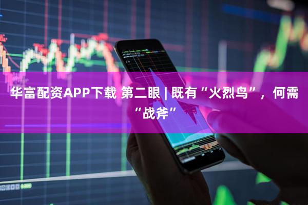 华富配资APP下载 第二眼 | 既有“火烈鸟”，何需“战斧”
