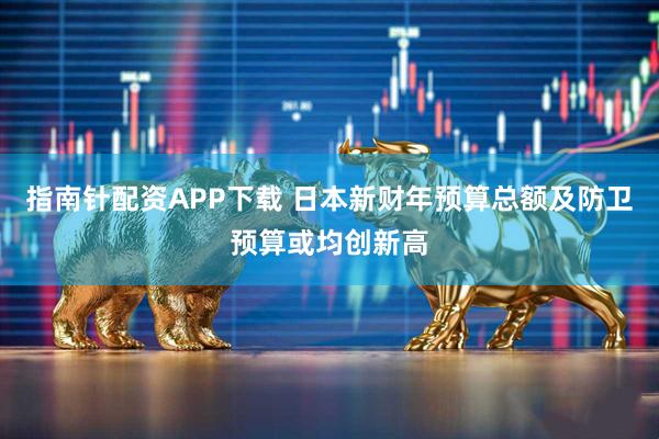 指南针配资APP下载 日本新财年预算总额及防卫预算或均创新高