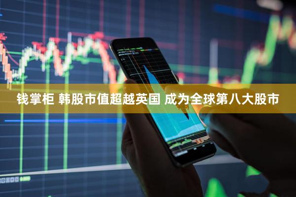 钱掌柜 韩股市值超越英国 成为全球第八大股市